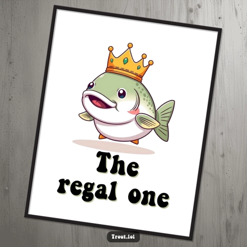 Funny poster of a smug trout wearing a tiny crown, projecting an aura of regal self-importance.